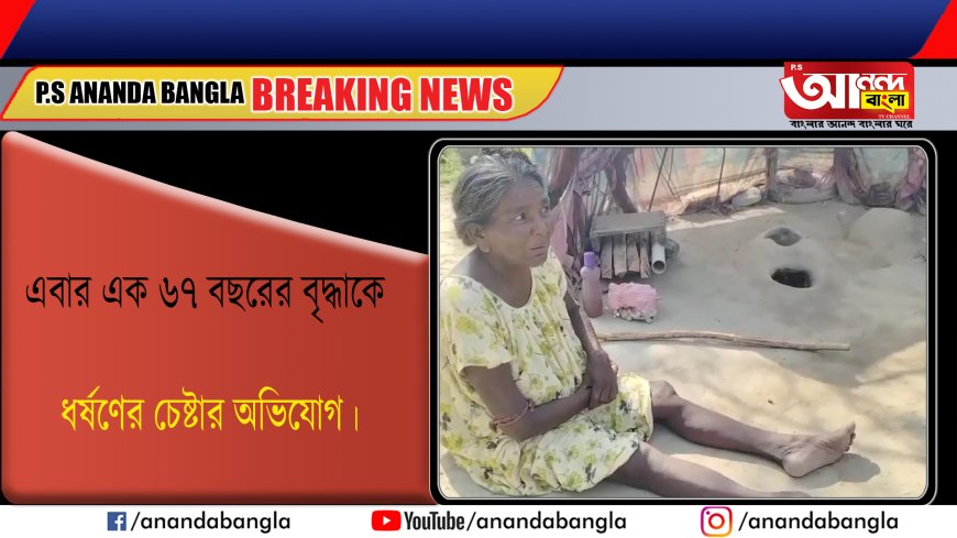 এবার এক ৬৭ বছরের বৃদ্ধাকে ধর্ষণের চেষ্টার অভিযোগ।